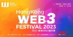 2023香港Web3嘉年华即将开幕；香港史上规模最大的虚拟